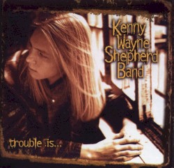 Trouble Is… by Kenny Wayne Shepherd Band