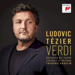 Ludovic Tézier : Verdi by Giuseppe Verdi ;   Verdi ,   Orchestra del Teatro Comunale di Bologna ,   Frédéric Chaslin