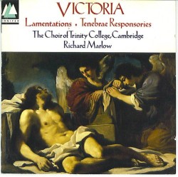 Lamentations / Tenebrae responsories by Victoria ;   Choir of Trinity College ,   Richard Marlow