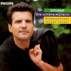 Die schöne Müllerin by Franz Schubert ;   Wolfgang Holzmair ,   Imogen Cooper