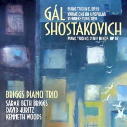Gál: Piano Trio in E, op. 18 / Variations on a Popular Viennese Tune, op. 9 / Shostakovich: Piano Trio no. 2 in E minor, op. 67 by Gál ,   Shostakovich ;   Sarah Beth Briggs ,   David Juritz ,   Kenneth Woods