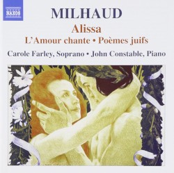Alissa / L'Amour chante / Poèmes juifs by Milhaud ;   Carole Farley ,   John Constable