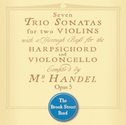 Trio Sonatas, Op. 5 by Handel ;   The Brook Street Band
