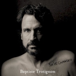 You've Changed by Baptiste Trotignon