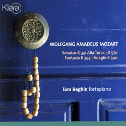 Sonatas K. 331 "Alla Turca" / K. 570 / Fantasia, K. 397 / Adagio, K. 540 by Wolfgang Amadeus Mozart ;   Tom Beghin