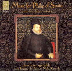 Music for Philip of Spain and His Four Wives by Charivari Agréable ,   Rodrigo del Pozo ,   Nicki Kennedy