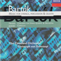 Bartok: Music for Strings, Percussion & Celesta / Martinů: Concerto for String Quartet & Orchestra / Janáček: Capriccio by Bartók ,   Martinů ,   Janáček ;   The Cleveland Orchestra ,   Christoph von Dohnányi