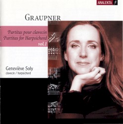 Partitas for Harpsichord, Vol. 1 by Christoph Graupner ;   Geneviève Soly