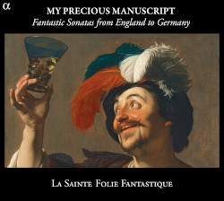 My Precious Manuscript: Fantastic Sonatas from England to Germany by La Sainte Folie Fantastique