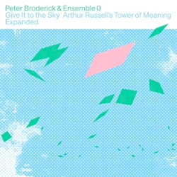 Give It to the Sky: Arthur Russell’s Tower of Meaning Expanded by Peter Broderick  &   Ensemble 0