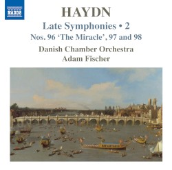 Late Symphonies • 2: Nos. 96 “The Miracle”, 97 and 98 by Haydn ;   Danish Chamber Orchestra ,   Ádám Fischer