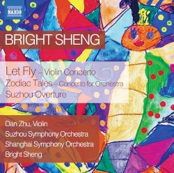 Let Fly / Zodiac Tales / Suzhou Overture by Bright Sheng ;   Dan Zhu ,   Suzhou Symphony Orchestra ,   Shanghai Symphony Orchestra ,   Bright Sheng