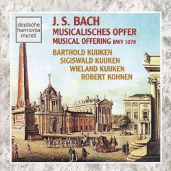 Musicalisches Opfer / Musical Offering BWV 1079 by Barthold Kuijken ,   Sigiswald Kuijken ,   Wieland Kuijken  &   Robert Kohnen