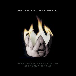 Philip Glass: String Quartet No. 9, "King Lear" & String Quartet No. 8 by Tana String Quartet