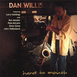 Hand to Mouth by Dan Willis  Featuring   Larry Goldings  With   Ben Monder ,   Pete McCann ,   Drew Gress ,   John Hollenbeck