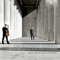 Complete Music for Two Guitars by Castelnuovo‐Tedesco ;   Duo Pace Poli Cappelli