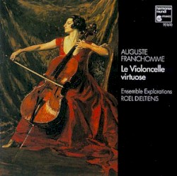 Le Violoncelle virtuose by Auguste Franchomme ;   Ensemble Explorations ,   Roel Dieltiens
