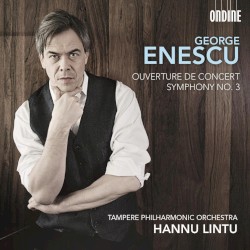 Ouverture de concert / Symphony no. 3 by George Enescu ;   Tampere Philharmonic Orchestra ,   Hannu Lintu