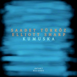 Kumuska by Saadet Türköz  &   Elliott Sharp