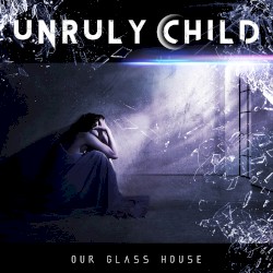 Our Glass House by Unruly Child