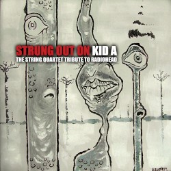 Strung Out on Kid A: The String Quartet Tribute to Radiohead by Vitamin String Quartet  feat.   Tallywood Strings
