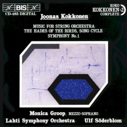 Music for String Orchestra / The Hades of the Birds, Song Cycle / Symphony no. 1 by Joonas Kokkonen ;   Monica Groop ,   Lahti Symphony Orchestra ,   Ulf Söderblom