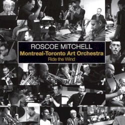 Ride the Wind by Roscoe Mitchell ,   Montreal-Toronto Art Orchestra