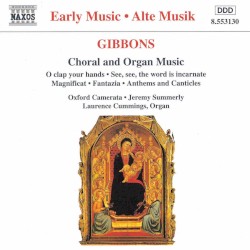 Choral and Organ Music by Gibbons ;   Oxford Camerata ,   Jeremy Summerly ,   Laurence Cummings