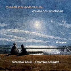 Œuvres pour ensembles by Charles Koechlin ;   Ensemble Initium ,   Ensemble Contraste