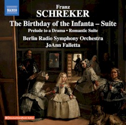 The Birthday of the Infanta Suite / Prelude to a Drama / Romantic Suite by Franz Schreker ;   Berlin Radio Symphony Orchestra ,   JoAnn Falletta