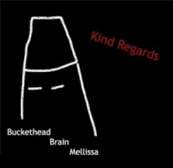 Kind Regards by Buckethead ,   Brain  &   Melissa
