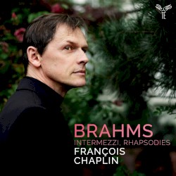 Intermezzi, Rhapsodies by Brahms ;   François Chaplin