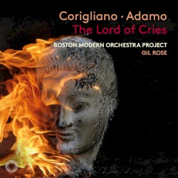 Corigliano/Adamo: The Lord of Cries by John Corigliano  &   Mark Adamo ;   Boston Modern Orchestra Project  conducted by   Gil Rose