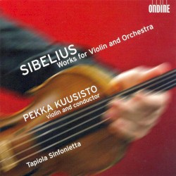 Works for Violin and Orchestra by Sibelius ;   Tapiola Sinfonietta ,   Pekka Kuusisto