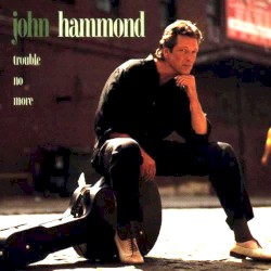 Trouble No More by John Hammond