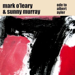 Ode to Albert Ayler by Mark O'Leary ,   Sunny Murray