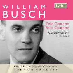 Cello Concerto / Piano Concerto by William Busch ;   Raphael Wallfisch ,   Piers Lane ,   Royal Philharmonic Orchestra ,   Vernon Handley