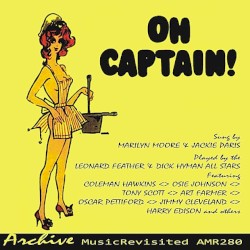 Oh Captain! The First Jazz Show‐Tune Album With Vocals by Leonard Feather · Dick Hyman All Stars  featuring   Coleman Hawkins ,   Osie Johnson ,   Tony Scott ,   Art Farmer ,   Oscar Pettiford ,   Jimmy Cleveland ,   Harry Edison  and others, sung by   Marilyn Moore  and   Jackie Paris