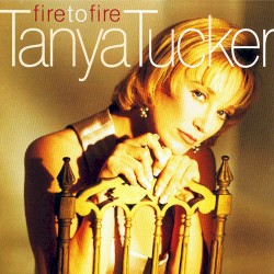 Fire to Fire by Tanya Tucker