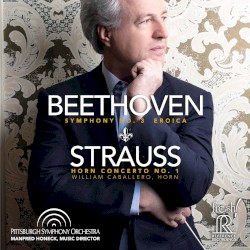 Beethoven: Symphony no. 3 “Eroica” / Strauss: Horn Concerto no. 1 by Beethoven ,   Strauss ;   William Caballero ,   Pittsburgh Symphony Orchestra ,   Manfred Honeck