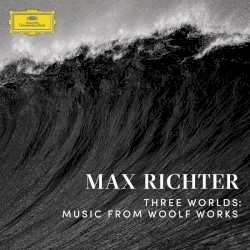 Three Worlds: Music From Woolf Works by Max Richter
