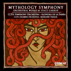 Mythology Symphony by Stacy Garrop ;   CCPA Symphony Orchestra ,   Alondra de la Parra ,   CCPA Chamber Orchestra ,   Markand Thakar