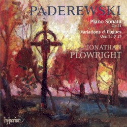 Piano Sonata, op. 21 / Variations & Fugues, opp. 11 & 23 by Paderewski ;   Jonathan Plowright
