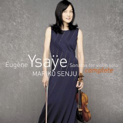 Sonatas for Violin Solo (complete) by Eugène Ysaÿe ;   Mariko Senju