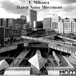 T. Mikawa / Harsh Noise Movement by T. Mikawa  /   Harsh Noise Movement