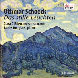 Das stille Leuchten by Othmar Schoeck ;   Clara O’Brien ,   James Douglass