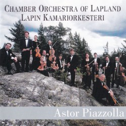 Chamber Orchestra of Lapland: Astor Piazzolla by Astor Piazzolla ;   Chamber Orchestra of Lapland ,   John Storgårds ,   Petri Ikkelä