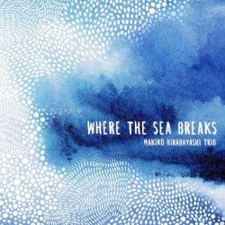 Where the Sea Breaks by Makiko Hirabayashi Trio