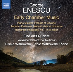 Early Chamber Music by George Enescu ;   Fine Arts Quartet ,   Alexander Bickard ,   Gisele Witkowski ,   Fabio Witkowski