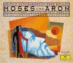 Moses und Aron by Arnold Schönberg ;   Royal Concertgebouw Orchestra ,   Pierre Boulez ,   David Pittman-Jennings ,   Chris Merritt